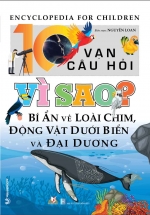 10 Vạn Câu Hỏi Vì Sao – Bí Ẩn Về Loài Chim, Động Vật Dưới Biển Và Đại Dương