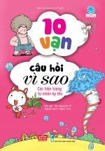 10 Vạn Câu Hỏi Vì Sao – Các Hiện Tượng Tự Nhiên Kỳ Thú