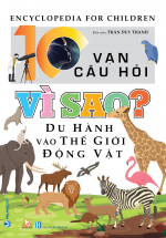 10 Vạn Câu Hỏi Vì Sao – Du Hành Vào Thế Giới Động Vật