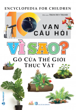 10 Vạn Câu Hỏi Vì Sao – Gõ Cửa Thế Giới Thực Vật