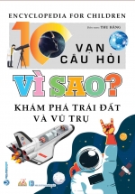 10 Vạn Câu Hỏi Vì Sao – Khám Phá Trái Đất Và Vũ Trụ