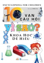 10 Vạn Câu Hỏi Vì Sao – Khoa Học Dễ Hiểu