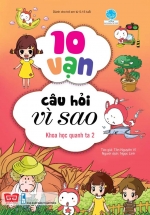 10 Vạn Câu Hỏi Vì Sao – Khoa Học Quanh Ta 2