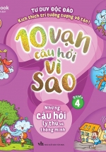 10 Vạn Câu Hỏi Vì Sao – Quyển 4: Những Câu Hỏi Lý Thú Và Thông Minh