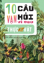 10 Vạn Câu Hỏi Vì Sao? – Thực Vật
