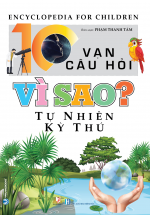 10 Vạn Câu Hỏi Vì Sao – Tự Nhiên Kỳ Thú