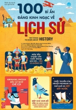 100 Bí Ẩn Đáng Kinh Ngạc Về Lịch Sử – 100 Things To Know About History