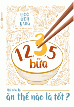 1,2,3,5 Bữa – Nói Tóm Lại Ăn Thế Nào Là Tốt ?