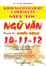Khơi Nguồn Đam Mê Làm Bài Văn Siêu Tốc Ngữ Văn 10 – 11 – 12 Chuyên Đề Chiều Rộng