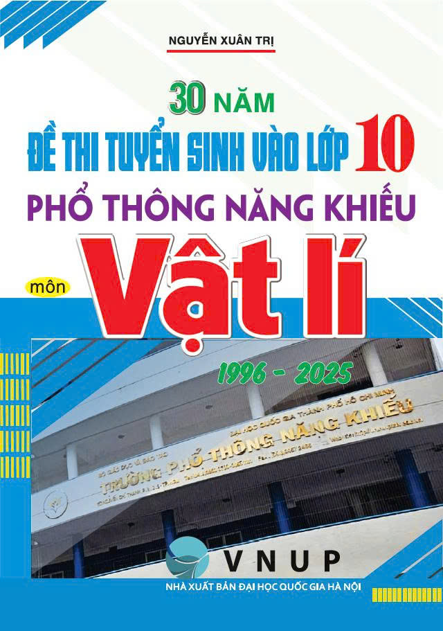 30 Năm Đề Thi Tuyển Sinh Vào Lớp 10 Phổ Thông Năng Khiếu Môn Vật Lí 1996 – 2025