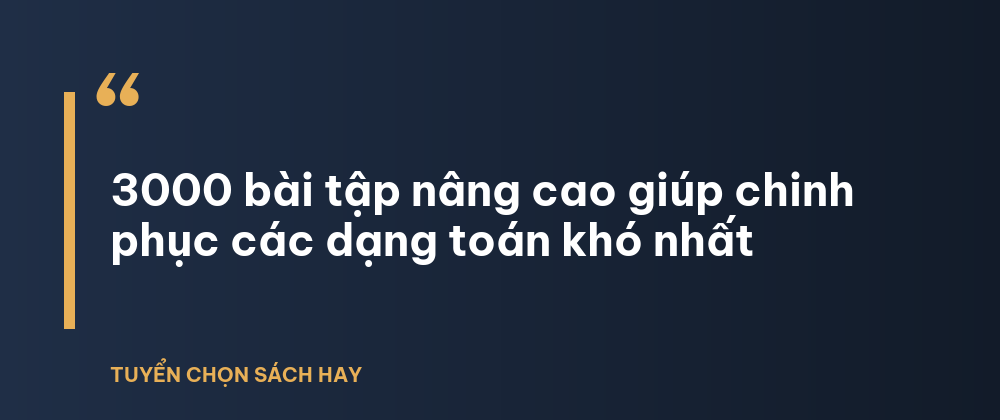 3000 bài tập nâng cao giúp chinh phục các dạng toán khó nhất