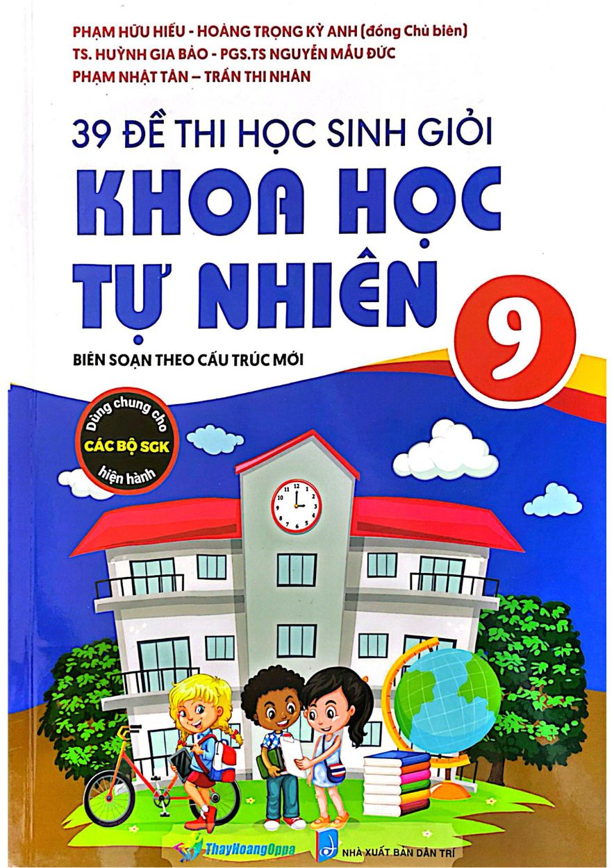 39 Đề Thi Học Sinh Giỏi Khoa Học Tự Nhiên Lớp 9 ( Biên Soạn Theo Cấu Trúc Mới – Dùng Chung Cho Các Bộ SGK Hiện Hành )