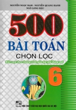 500 Bài Toán Chọn Lọc Lớp 6 ( Biên Soạn Theo Chương Trình Giáo Dục Phổ Thông Mới )