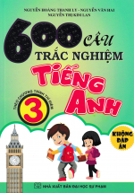 600 Câu Trắc Nghiệm Tiếng Anh 3 ( Theo Chương Trình Thí Điểm ) – Không Đáp Án
