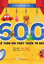 Tủ Sách Giáo Dục Sớm – 600 Đề Toán Vui Phát Triển Tư Duy (Tập 1)