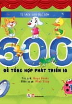 Tủ Sách Giáo Dục Sớm – 600 Đề Tổng Hợp Phát Triển IQ (Tập 1)