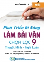 Phát Triển Kỹ Năng Làm Bài Văn Chọn Lọc 9 – Thuyết Minh, Nghị Luận