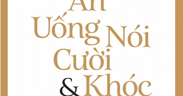 Ăn, Uống, Nói, Cười & Khóc – Tiếng Việt Giàu Đẹp