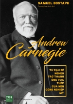 Andrew Carnegie – Từ Cậu Bé Nghèo Trở Thành Ông Vua Thép Của Nền Công Nghiệp Mỹ