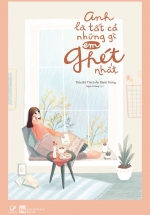 Anh Là Tất Cả Những Gì Em Ghét Nhất