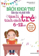 Bách Khoa Thư Giáo Dục Và Phát Triển – Tâm Lí Tính Cách Trẻ 6 – 12 Tuổi