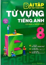 Bài Tập Bổ Trợ Toàn Diện Từ Vựng Tiếng Anh Lớp 8 (Cơ Bản Và Nâng Cao)