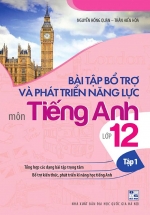 Bài Tập Bổ Trợ Và Phát Triển Năng Lực Môn Tiếng Anh Lớp 12 (Tập 1)