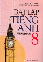 Bài Tập Tiếng Anh 8 – Không Đáp Án (Mai Lan Hương)