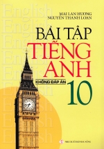Bài Tập Tiếng Anh Lớp 10 – Không Đáp Án (Mai Lan Hương)