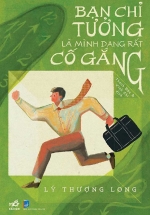 Bạn Chỉ Tưởng Là Mình Đang Rất Cố Gắng