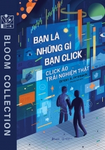 Bạn Là Những Gì Bạn Click – Click Ảo Trải Nghiệm Thật