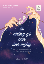 Bạn Là Những Gì Bạn Ước Mong – Đón Nhận Thông Điệp Vũ Trụ Và Hiện Thực Hóa Mọi Khát Khao