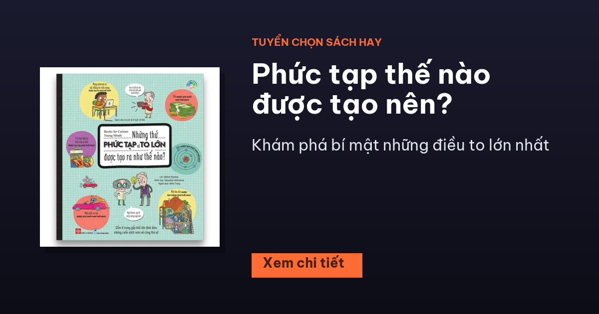 Sách Những thứ PHỨC TẠP và TO LỚN được tạo ra như thế nào? 1 - Tuyển Chọn Sách Hay Phức tạp thế nào được tạo nên?