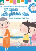 Gieo Hạt Lành Cho Con – Dạy Con Theo Quan Điểm Phật Giáo – Good Kids Keep Their Cool – Bé Ngoan Biết Giữ Bình Tĩnh