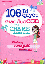 108 Bí Quyết Giáo Dục Con Của Cha Mẹ Thông Thái – Bồi Dưỡng Con Gái Hoàn Mĩ