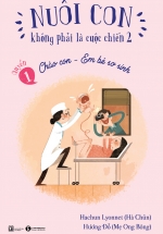 Nuôi Con Không Phải Là Cuộc Chiến 2 (Quyển 1) – Chào Con – Em Bé Sơ Sinh