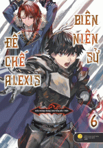 Biên Niên Sử Đế chế Alexis – Kiêu Hùng Run chuyển Đất Trời (Tập 6)