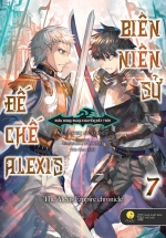 Biên Niên Sử Đế Chế Alexis: Kiêu Hùng Rung Chuyển Đất Trời (Tập 7)