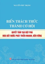 Biến Thách Thức Thành Cơ Hội – Quyết Tâm Tạo Đột Phá Đưa Đất Nước Phát Triển Nhanh, Bền Vững