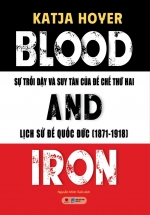 Blood And Iron – Sự Trỗi Dậy Và Suy Tàn Của Đế Chế Thứ Hai – Lịch Sử Đế Quốc Đức (1871-1918)