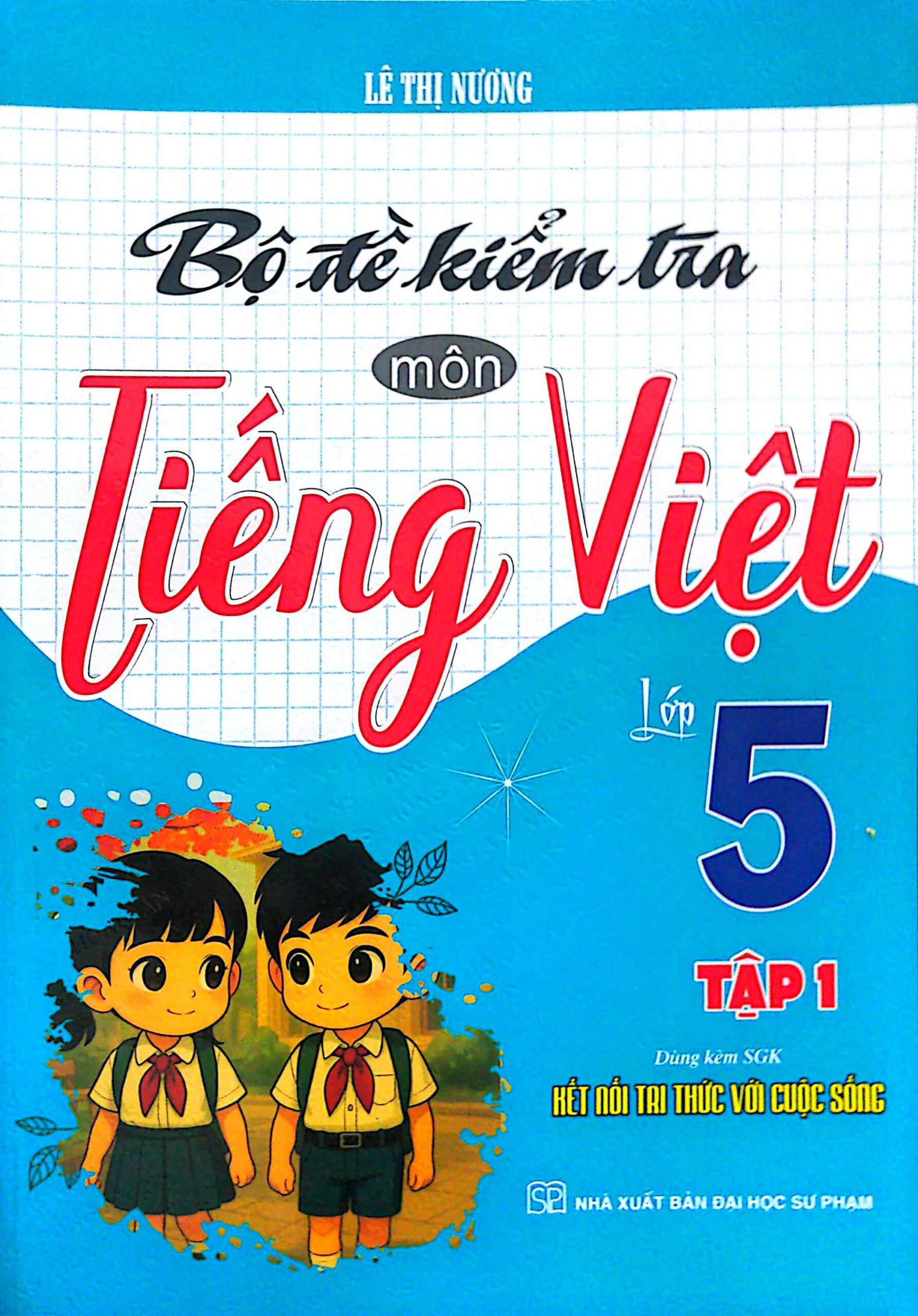 Bộ Đề Kiểm Tra Môn Tiếng Việt Lớp 5 – Tập 1 (Dùng Kèm SGK Kết Nối Với Tri Thức Cuộc Sống)