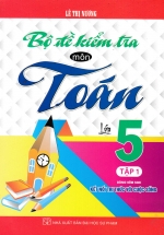 Bộ Đề Kiểm Tra Môn Toán Lớp 5 – Tập 1 (Dùng Kèm SGK Kết Nối Tri Thức Với Cuộc Sống)