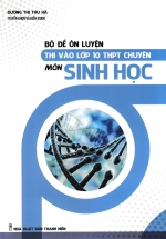 Bộ Đề Ôn Luyện Thi Vào Lớp 10 THPT Chuyên Môn Sinh Học