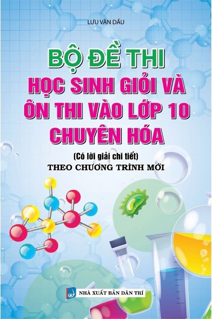 Bộ Đề Thi Học Sinh Giỏi Và Ôn Thi Vào Lớp 10 Chuyên Hóa