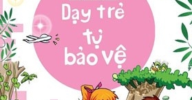 Bố Mẹ Yên Tâm Con An Toàn – Dạy Trẻ Tự Bảo Vệ