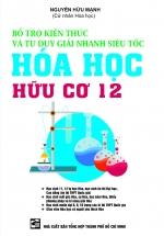 Bổ Trợ Kiến Thức Và Tư Duy Giải Nhanh Siêu Tốc Hóa Học Hữu Cơ 12