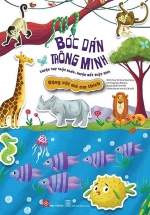 Bóc Dán Thông Minh – Luyện Tay Thật Khéo, Luyện Mắt Thật Tinh – Động Vật Mà Em Thích