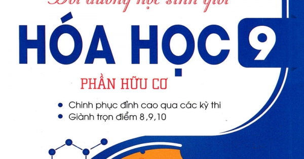 Tuyển Chọn Những Bài Toán Hay – Khó – Lạ Bồi Dưỡng HSG Hóa Học 9: Phần Hữu Cơ