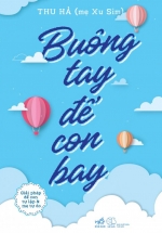 Sách Nuôi Dạy Con – Buông Tay Để Con Bay – Giải Pháp Để Con Tự Lập Và Mẹ Tự Do