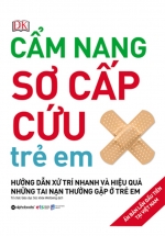 Cẩm Nang Sơ Cấp Cứu Trẻ Em – Hướng Dẫn Xử Trí Nhanh Và Hiệu Quả Những Tai Nạn Thường Gặp Ở Trẻ Em